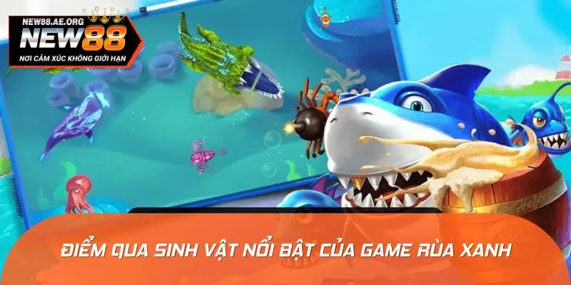 Điểm qua sinh vật nổi bật của game rùa xanh