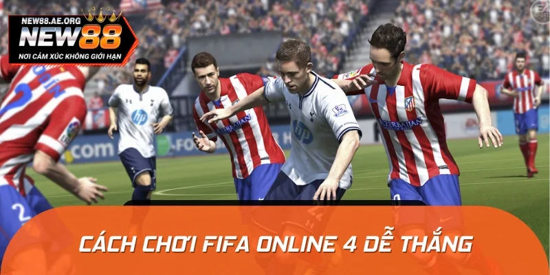 Bỏ túi cách chơi Fifa thắng cực dễ