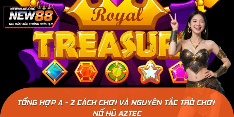 Tổng hợp A - Z cách chơi và nguyên tắc trò chơi nổ hũ Aztec