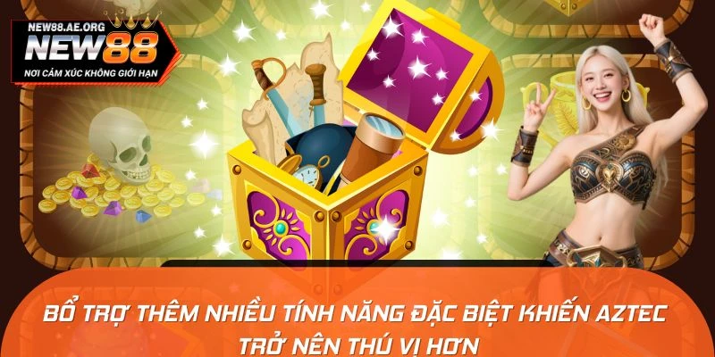 Bổ trợ thêm nhiều tính năng đặc biệt khiến Aztec trở nên thú vị hơn