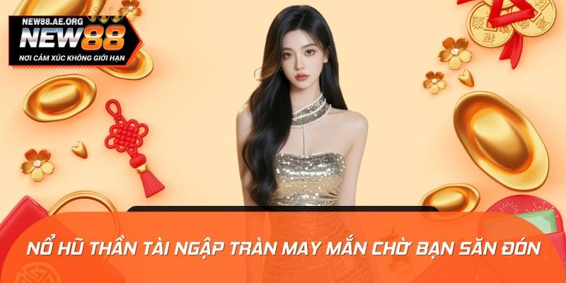 Chiến Thuật Chơi Nổ Hũ Thần Tài Nhận Thưởng Khủng