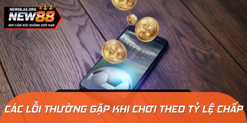 Người chơi cần chú ý những sai lầm khi chơi tỷ lệ chấp